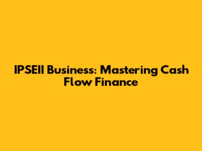 IPSEII Business: Mastering Cash Flow Finance