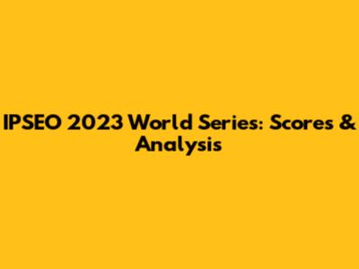 IPSEO 2023 World Series: Scores & Analysis