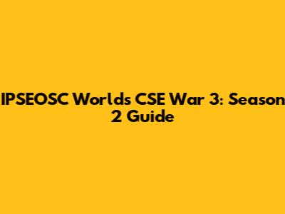 IPSEOSC World's CSE War 3: Season 2 Guide