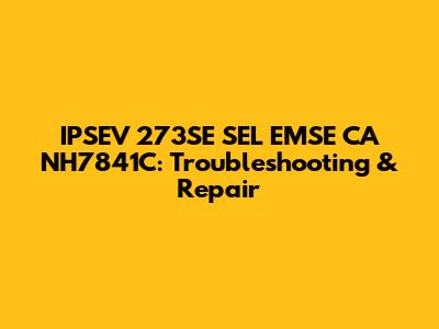IPSEV 273SE SEL EMSE CA NH7841C: Troubleshooting & Repair