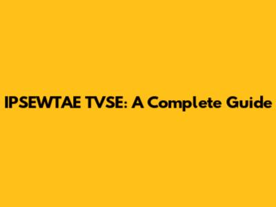 IPSEWTAE TVSE: A Complete Guide