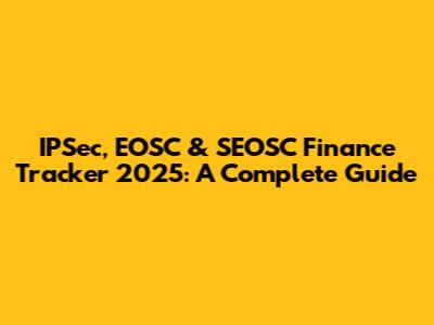 IPSec, EOSC & SEOSC Finance Tracker 2025: A Complete Guide