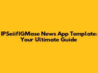 IPSeiifIGMase News App Template: Your Ultimate Guide