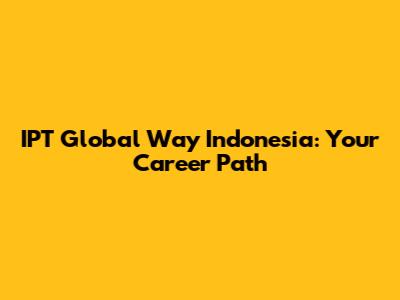 IPT Global Way Indonesia: Your Career Path