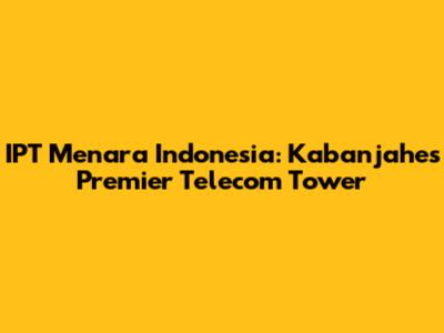IPT Menara Indonesia: Kabanjahe's Premier Telecom Tower