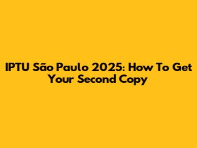 IPTU São Paulo 2025: How To Get Your Second Copy