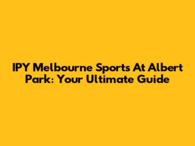 IPY Melbourne Sports At Albert Park: Your Ultimate Guide