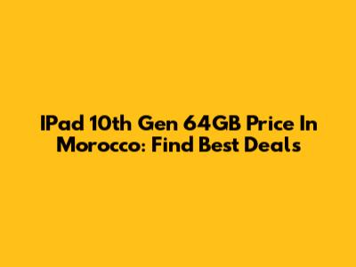 IPad 10th Gen 64GB Price In Morocco: Find Best Deals
