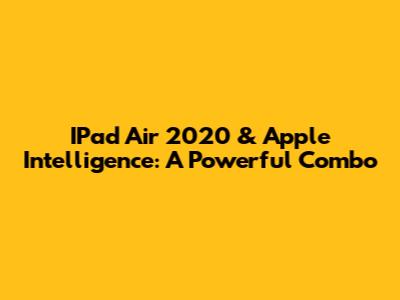 IPad Air 2020 & Apple Intelligence: A Powerful Combo