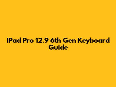 IPad Pro 12.9 6th Gen Keyboard Guide