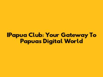IPapua Club: Your Gateway To Papua's Digital World