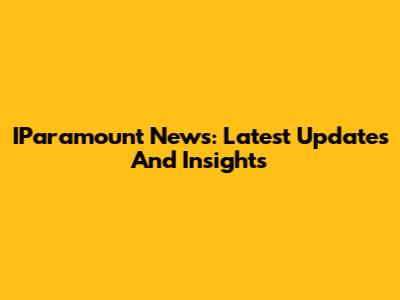 IParamount News: Latest Updates And Insights