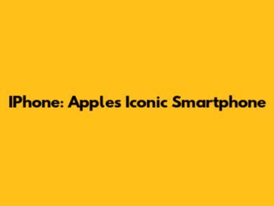IPhone: Apple's Iconic Smartphone