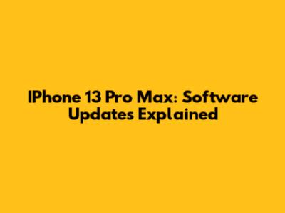 IPhone 13 Pro Max: Software Updates Explained