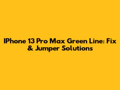 IPhone 13 Pro Max Green Line: Fix & Jumper Solutions