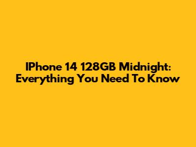 IPhone 14 128GB Midnight: Everything You Need To Know