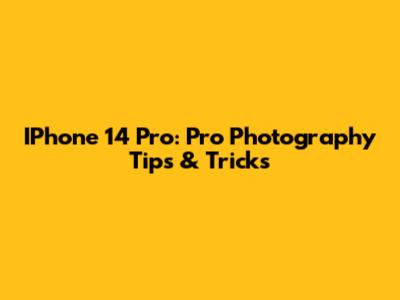 IPhone 14 Pro: Pro Photography Tips & Tricks