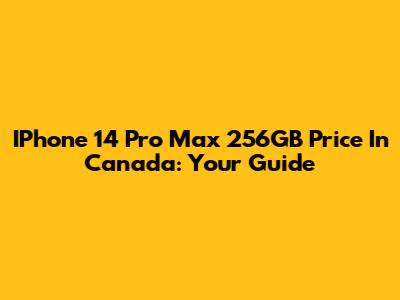 IPhone 14 Pro Max 256GB Price In Canada: Your Guide