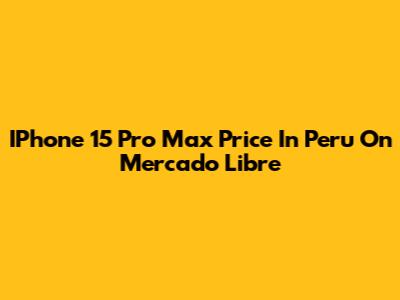 IPhone 15 Pro Max Price In Peru On Mercado Libre