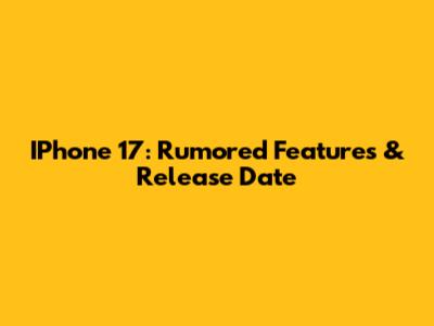 IPhone 17: Rumored Features & Release Date