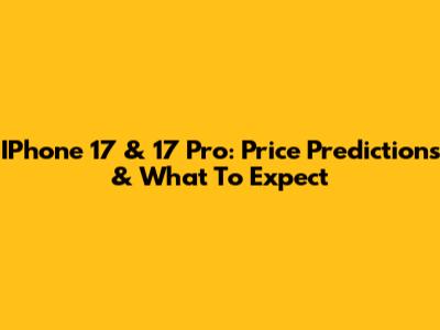 IPhone 17 & 17 Pro: Price Predictions & What To Expect