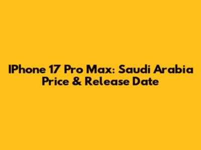 IPhone 17 Pro Max: Saudi Arabia Price & Release Date