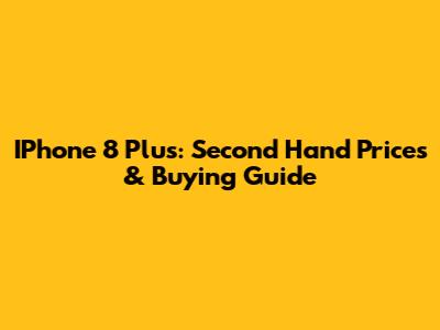 IPhone 8 Plus: Second Hand Prices & Buying Guide