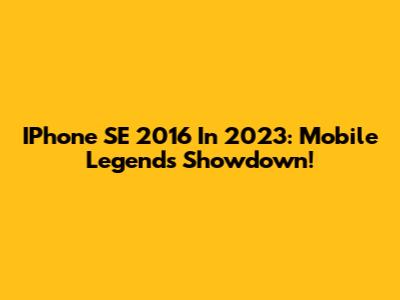 IPhone SE 2016 In 2023: Mobile Legends Showdown!