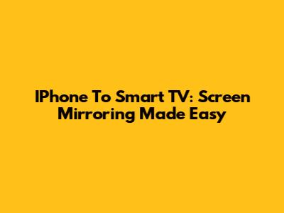 IPhone To Smart TV: Screen Mirroring Made Easy