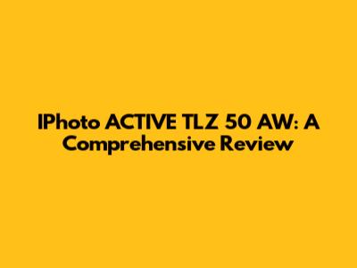 IPhoto ACTIVE TLZ 50 AW: A Comprehensive Review