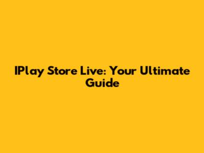 IPlay Store Live: Your Ultimate Guide