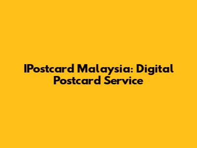 IPostcard Malaysia: Digital Postcard Service