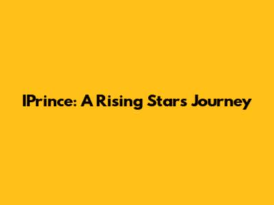 IPrince: A Rising Star's Journey