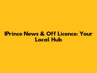 IPrince News & Off Licence: Your Local Hub