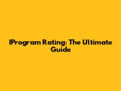 IProgram Rating: The Ultimate Guide