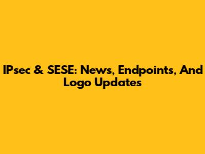 IPsec & SESE: News, Endpoints, And Logo Updates