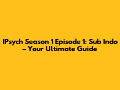 IPsych Season 1 Episode 1: Sub Indo – Your Ultimate Guide