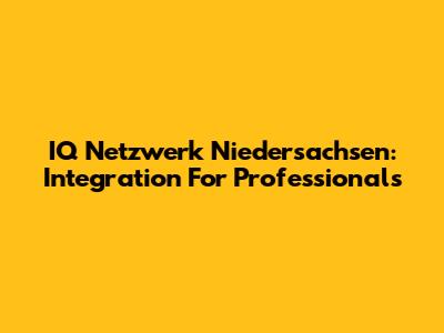 IQ Netzwerk Niedersachsen: Integration For Professionals