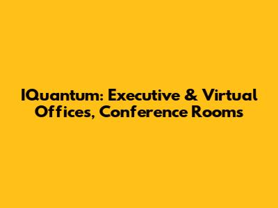 IQuantum: Executive & Virtual Offices, Conference Rooms
