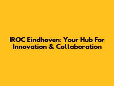 IROC Eindhoven: Your Hub For Innovation & Collaboration