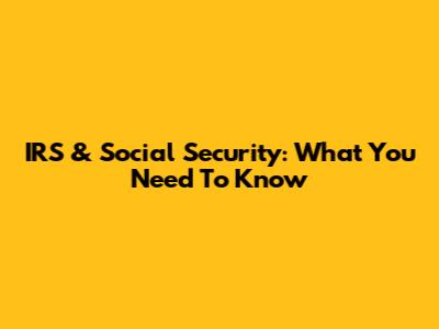 IRS & Social Security: What You Need To Know