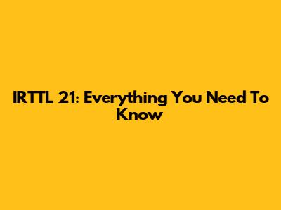 IRTTL 21: Everything You Need To Know