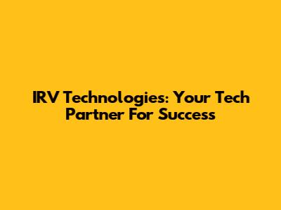 IRV Technologies: Your Tech Partner For Success