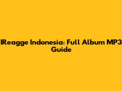 IReagge Indonesia: Full Album MP3 Guide