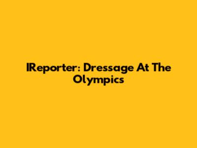 IReporter: Dressage At The Olympics