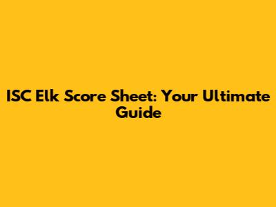 ISC Elk Score Sheet: Your Ultimate Guide