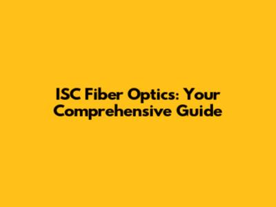ISC Fiber Optics: Your Comprehensive Guide