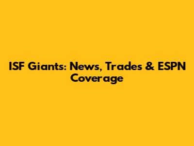 ISF Giants: News, Trades & ESPN Coverage