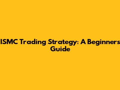 ISMC Trading Strategy: A Beginner's Guide
