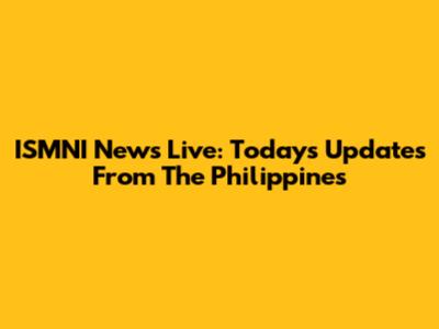 ISMNI News Live: Today's Updates From The Philippines